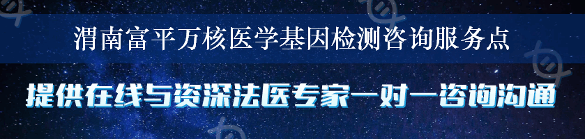 渭南富平万核医学基因检测咨询服务点